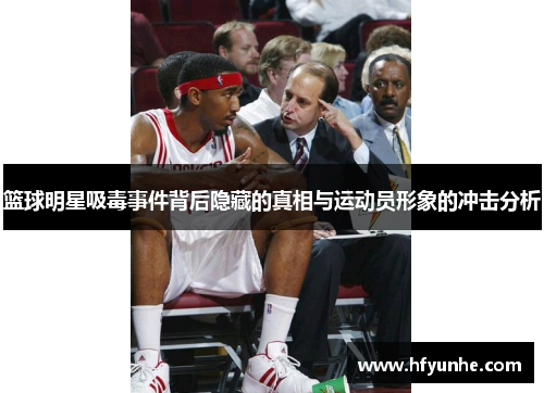 篮球明星吸毒事件背后隐藏的真相与运动员形象的冲击分析